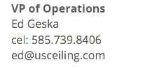 VP of Operations Ed Geska cel: 585.739.8406 ed@usceiling.com 